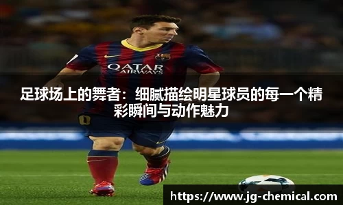 足球场上的舞者：细腻描绘明星球员的每一个精彩瞬间与动作魅力