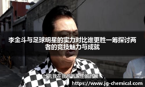 李金斗与足球明星的实力对比谁更胜一筹探讨两者的竞技魅力与成就